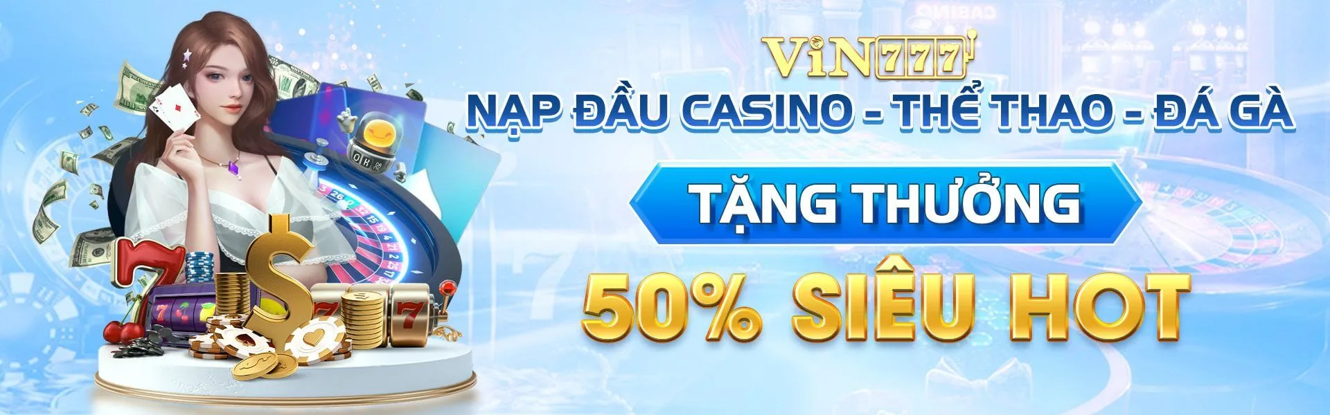 Nạp đầu casino - thể thao - đá gà tặng thưởng 50% siêu hot!