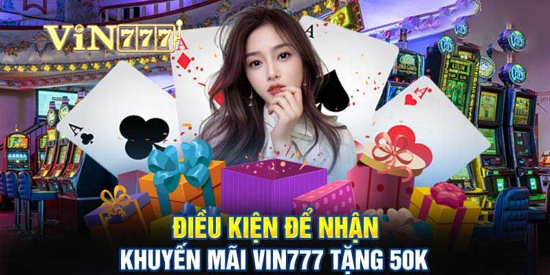 Vin777 Nhận 50k - Hướng Dẫn Chi Tiết và Điều Kiện Cần Biết điều kiện vin777 nhận 50k