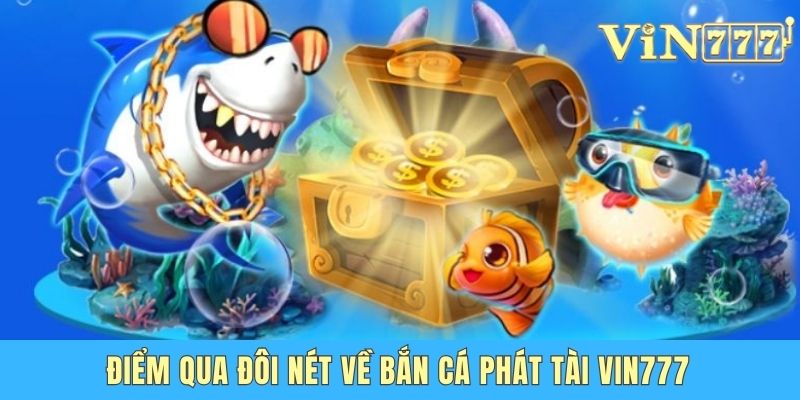 Bắn Cá Phát Tài Vin777 - Trở Thành Thợ Săn Cừ Khôi Tại Gia Điểm qua đôi nét về bắn cá phát tài Vin777