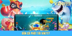 Bắn Cá Phát Tài Vin777 -  Trở Thành Thợ Săn Cừ Khôi Tại Gia