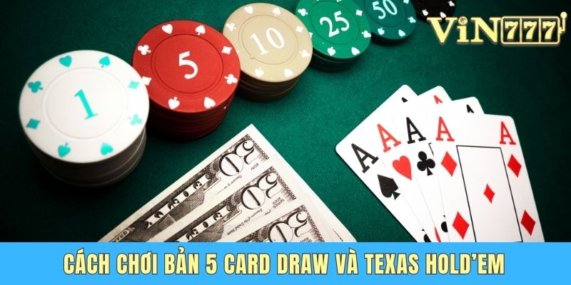 Xì Tố Vin777 – Trải Nghiệm Game Bài Đỉnh Cao Cách chơi bản 5 Card Draw và Texas Hold’em