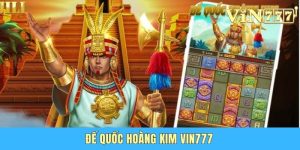 Đế Quốc Hoàng Kim Vin777 - Game Có Tỷ Lệ Nổ Jackpot Cao