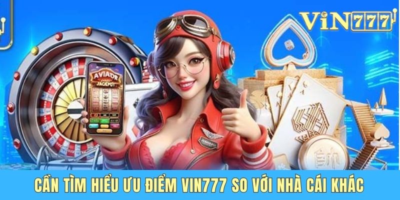Khám Phá Ngay Các Ưu Điểm Vin777 So Với Nhà Cái Khác Cần tìm hiểu ưu điểm Vin777 so với nhà cái khác