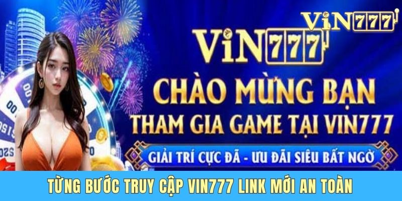 Truy Cập Vin777 Link Mới An Toàn - Cập Nhật Mới Nhất 2025 Từng bước truy cập Vin777 link mới an toàn