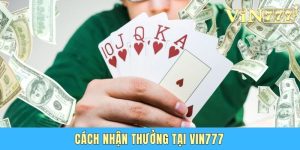 Cách Nhận Thưởng Tại Vin777 - Chuyên Gia Hướng Dẫn Chi Tiết
