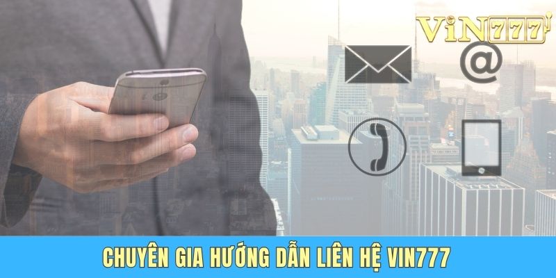 Hướng Dẫn Liên Hệ Vin777 - Cách Thức Thực Hiện Nhanh Chóng Chuyên gia hướng dẫn liên hệ Vin777