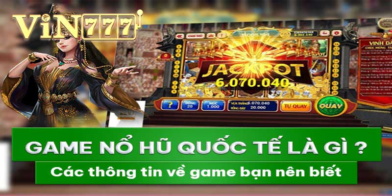 Game Nổ Hũ Quốc Tế – Cách Chơi & Mẹo Săn Jackpot Cho Tân Thủ game nổ hũ quốc tế là gì?