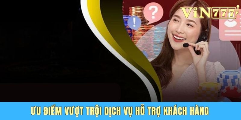 Ưu điểm vượt trội dịch vụ hỗ trợ khách hàng