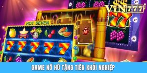 Game Nổ Hũ Tặng Tiền Khởi Nghiệp Dành Cho Tân Thủ Tại Vin777