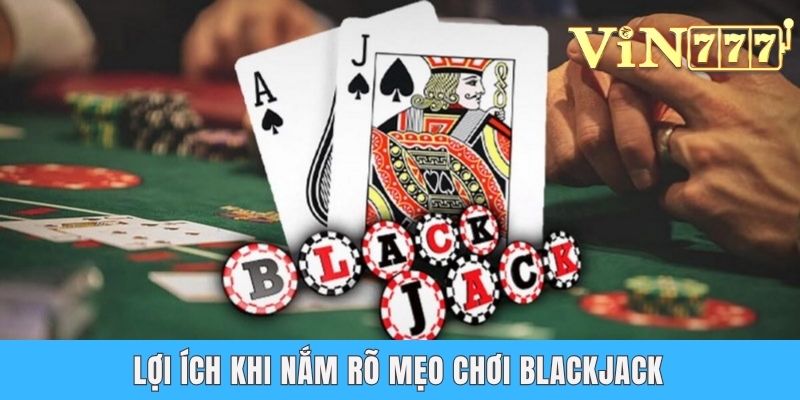 Lợi ích khi nắm rõ mẹo chơi blackjack