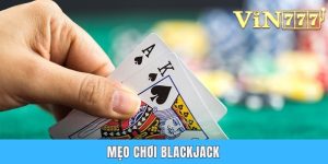 Tổng Hợp Mẹo Chơi Blackjack Từ Cao Thủ Đánh Bạc Hàng Đầu