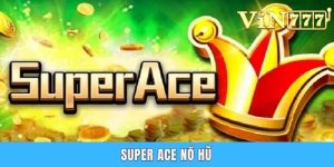 Super Ace Nổ Hũ - Slot Game Siêu Lợi Nhuận Tại Vin777