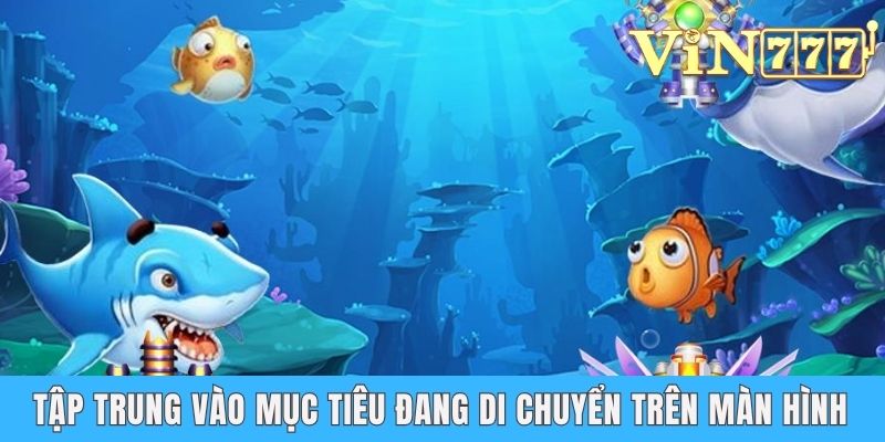 Bắn Cá Hải Vương - Khám Phá Game Thưởng Khủng Nhất 2025 Tập trung vào mục tiêu đang di chuyển trên màn hình