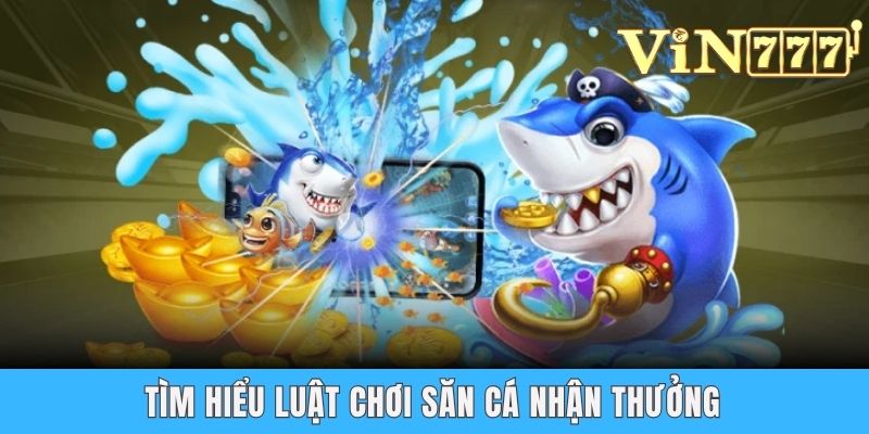 Tìm hiểu luật chơi săn cá nhận thưởng